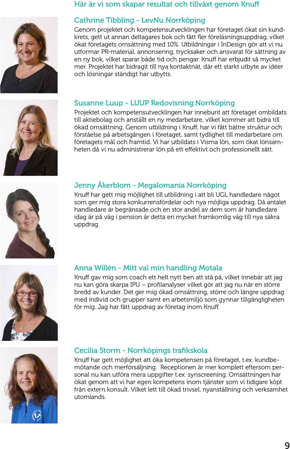 Utbildningar i InDesign gör att vi nu utformar PR-material, annonsering, trycksaker och ansvarat för sättning av en ny bok, vilket sparar både tid och pengar. Knuff har erbjudit så mycket mer.
