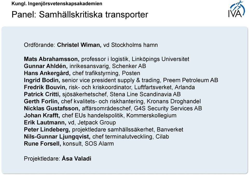 sjösäkerhetschef, Stena Line Scandinavia AB Gerth Forlin, chef kvalitets- och riskhantering, Kronans Droghandel Nicklas Gustafsson, affärsområdeschef, G4S Security Services AB Johan Krafft, chef EUs