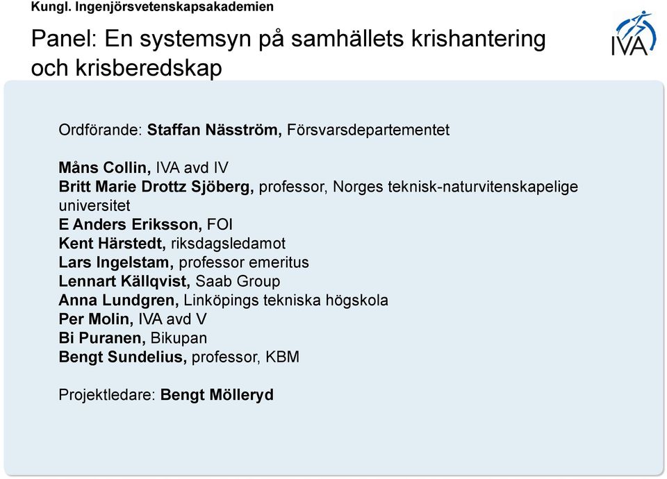 FOI Kent Härstedt, riksdagsledamot Lars Ingelstam, professor emeritus Lennart Källqvist, Saab Group Anna Lundgren,