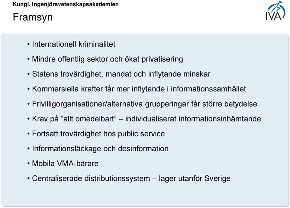 grupperingar får större betydelse Krav på allt omedelbart individualiserat informationsinhämtande Fortsatt trovärdighet