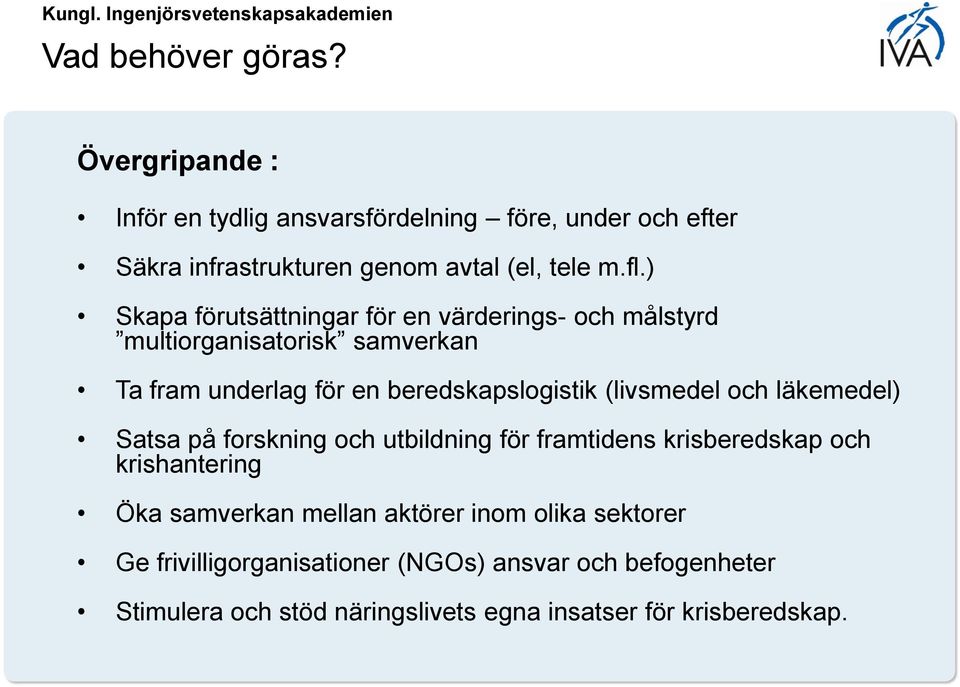 (livsmedel och läkemedel) Satsa på forskning och utbildning för framtidens krisberedskap och krishantering Öka samverkan mellan aktörer