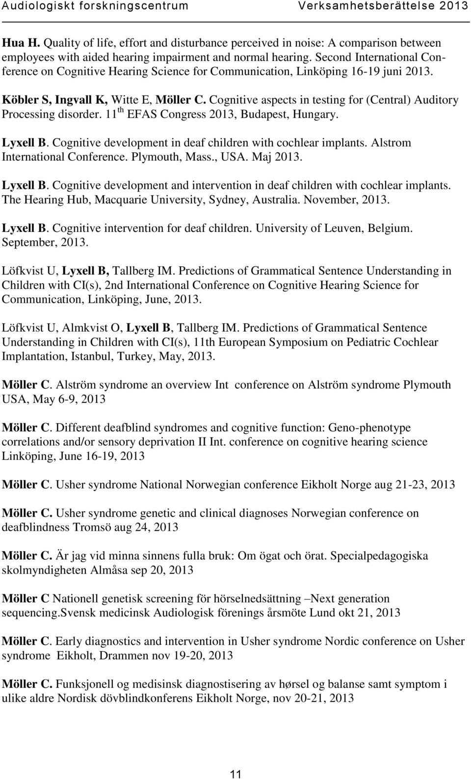 Cognitive aspects in testing for (Central) Auditory Processing disorder. 11 th EFAS Congress 2013, Budapest, Hungary. Lyxell B. Cognitive development in deaf children with cochlear implants.