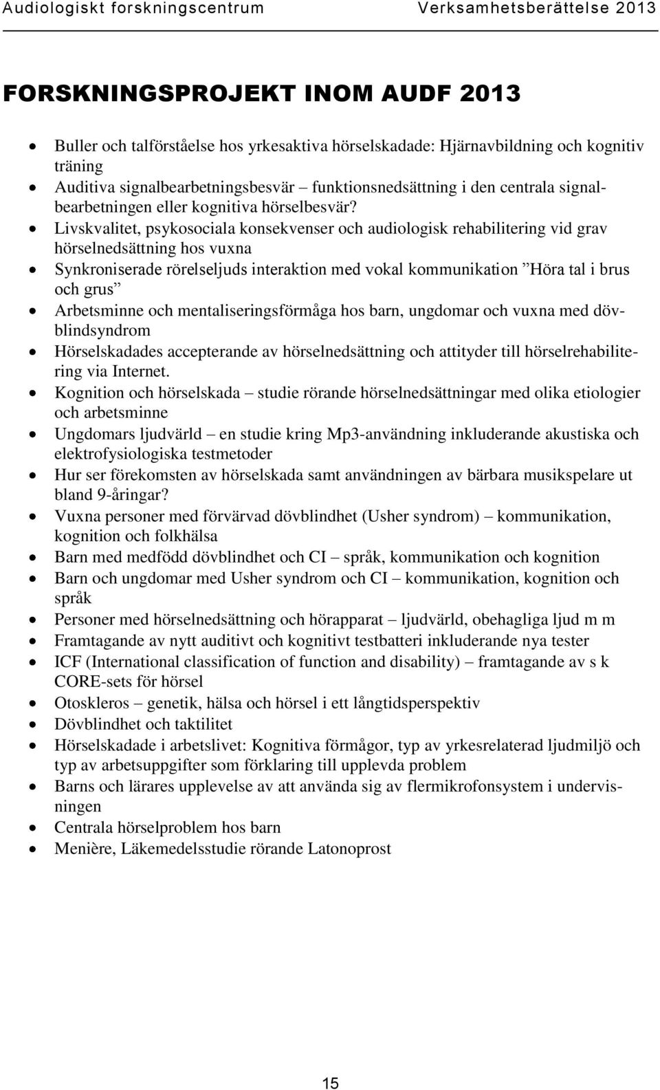 Livskvalitet, psykosociala konsekvenser och audiologisk rehabilitering vid grav hörselnedsättning hos vuxna Synkroniserade rörelseljuds interaktion med vokal kommunikation Höra tal i brus och grus