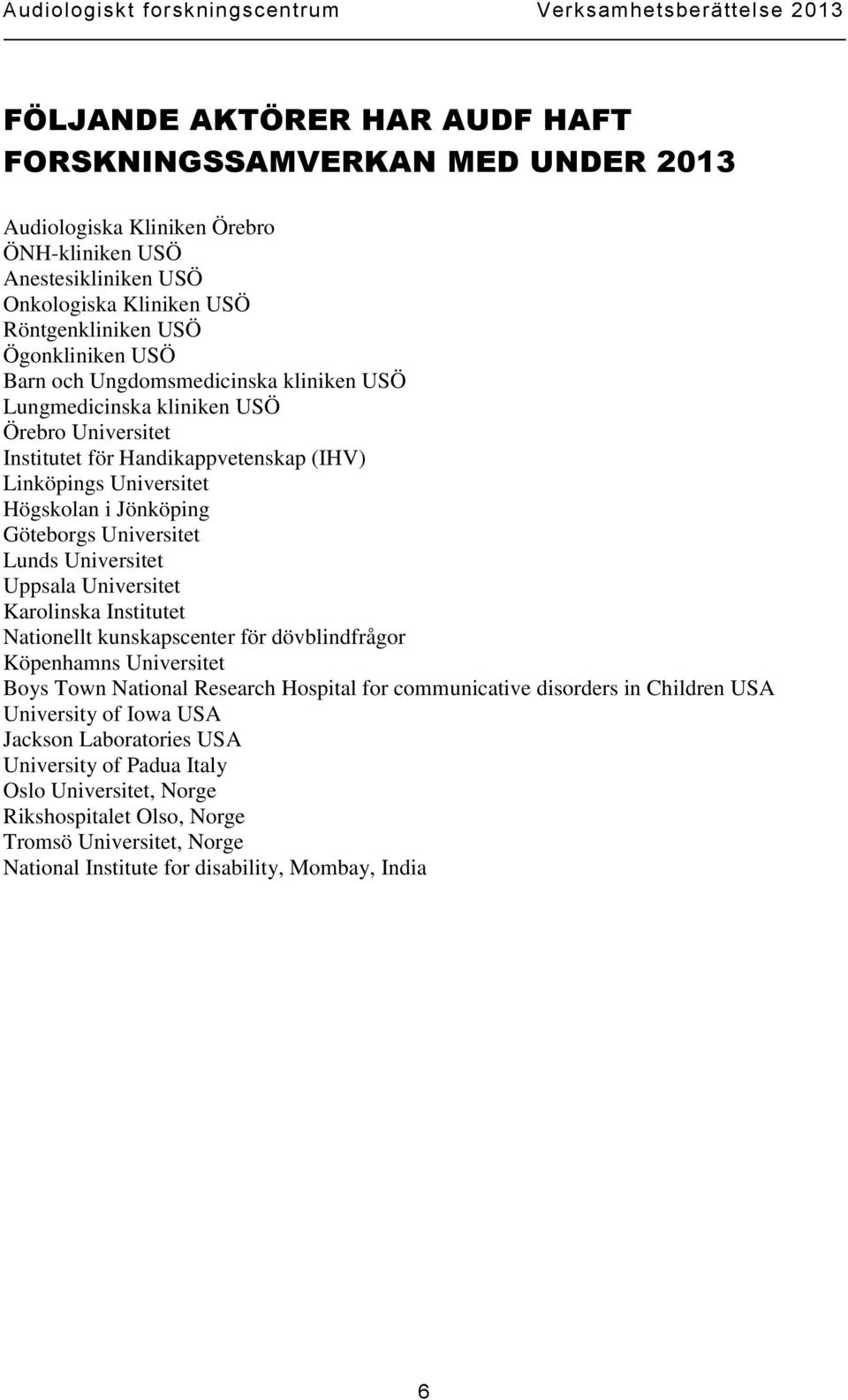 Universitet Uppsala Universitet Karolinska Institutet Nationellt kunskapscenter för dövblindfrågor Köpenhamns Universitet Boys Town National Research Hospital for communicative disorders in Children