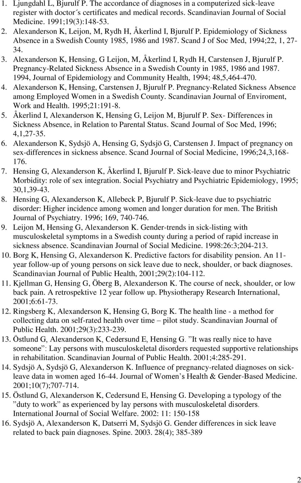 Alexanderson K, Hensing, G Leijon, M, Åkerlind I, Rydh H, Carstensen J, Bjurulf P. Pregnancy-Related Sickness Absence in a Swedish County in 1985, 1986 and 1987.