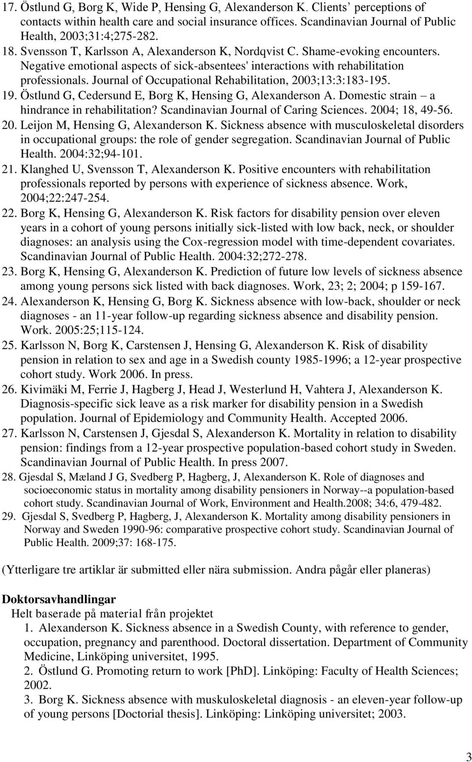 Journal of Occupational Rehabilitation, 2003;13:3:183-195. 19. Östlund G, Cedersund E, Borg K, Hensing G, Alexanderson A. Domestic strain a hindrance in rehabilitation?