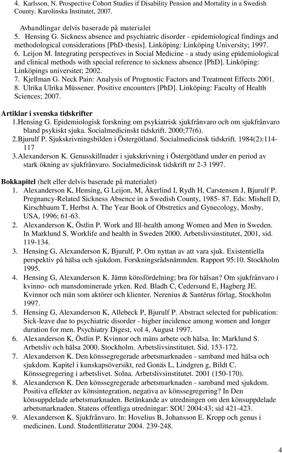 Integrating perspectives in Social Medicine - a study using epidemiological and clinical methods with special reference to sickness absence [PhD]. Linköping: Linköpings universitet; 2002. 7.