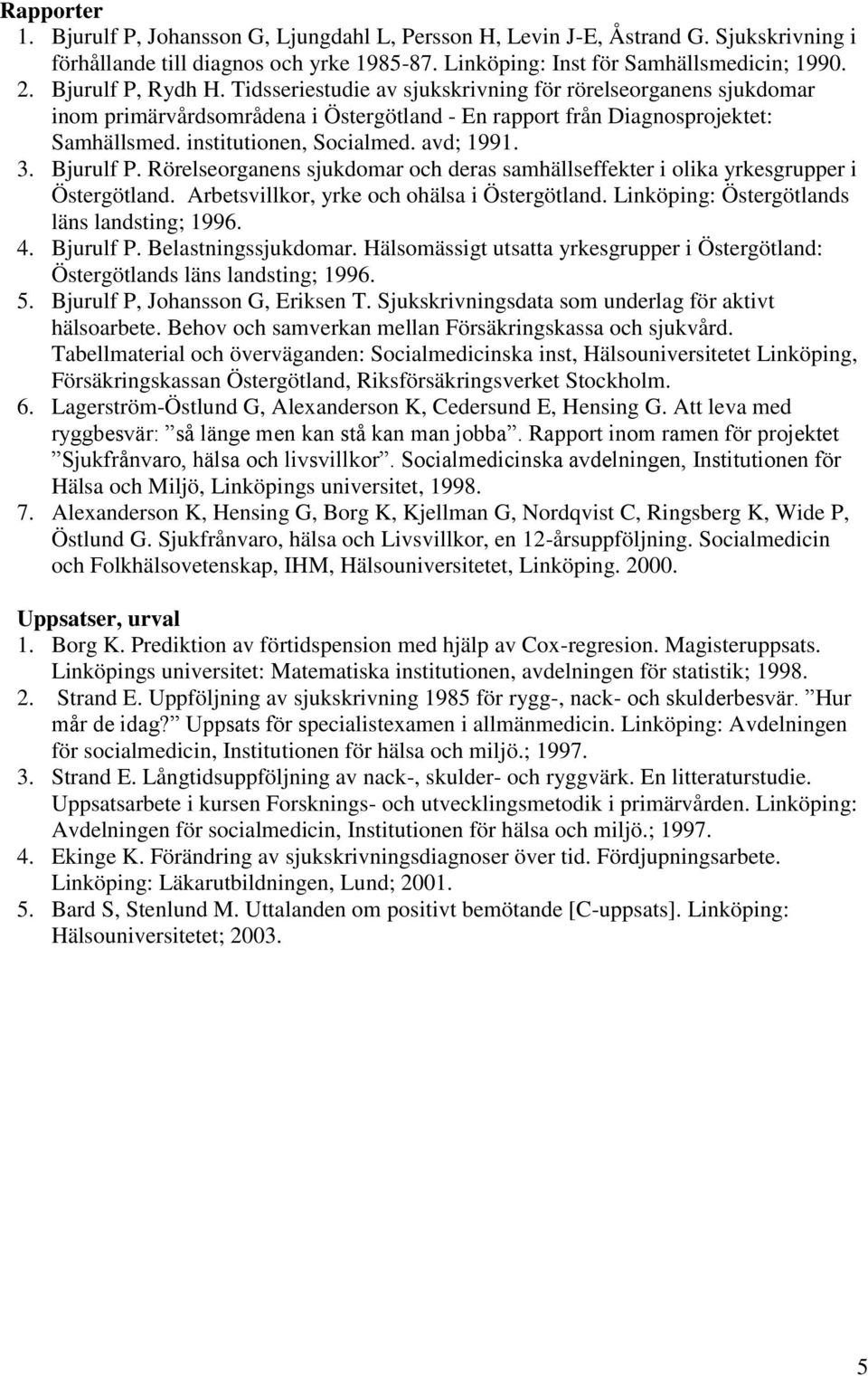 avd; 1991. 3. Bjurulf P. Rörelseorganens sjukdomar och deras samhällseffekter i olika yrkesgrupper i Östergötland. Arbetsvillkor, yrke och ohälsa i Östergötland.