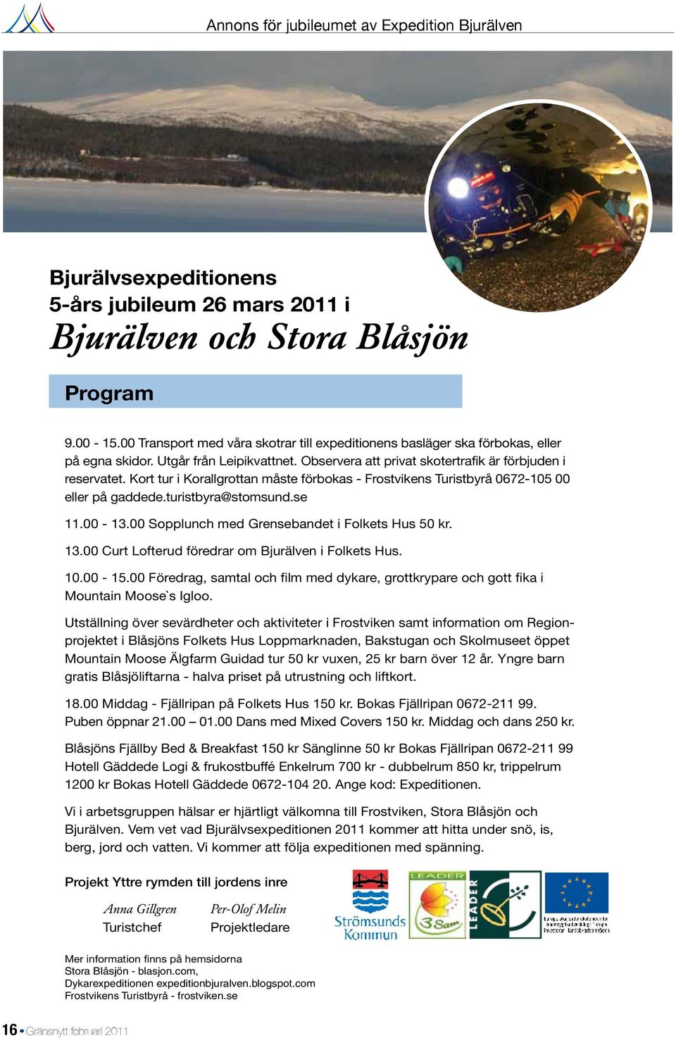 Kort tur i Korallgrottan måste förbokas - Frostvikens Turistbyrå 0672-105 00 eller på gaddede.turistbyra@stomsund.se 11.00-13.00 Sopplunch med Grensebandet i Folkets Hus 50 kr. 13.