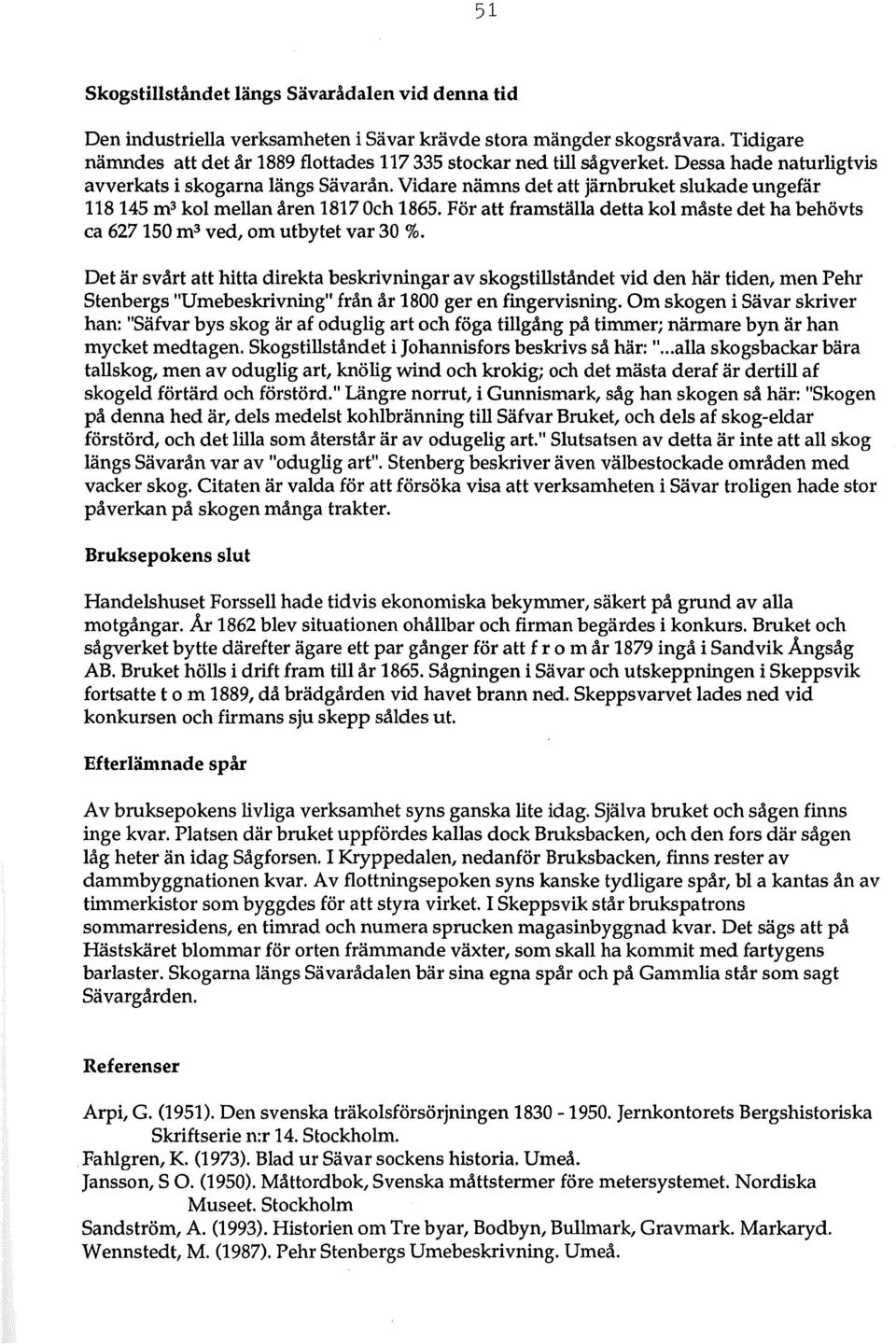 Vidare nämns det att järnbruket slukade ungefär 118145 m 3 kol mellan åren 1817 Och 1865. För att framställa detta kol måste det ha behövts ca 627 150 m 3 ved, om utbytet var 30 %.