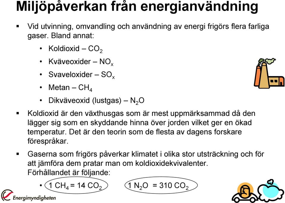 uppmärksammad då den lägger sig som en skyddande hinna över jorden vilket ger en ökad temperatur.