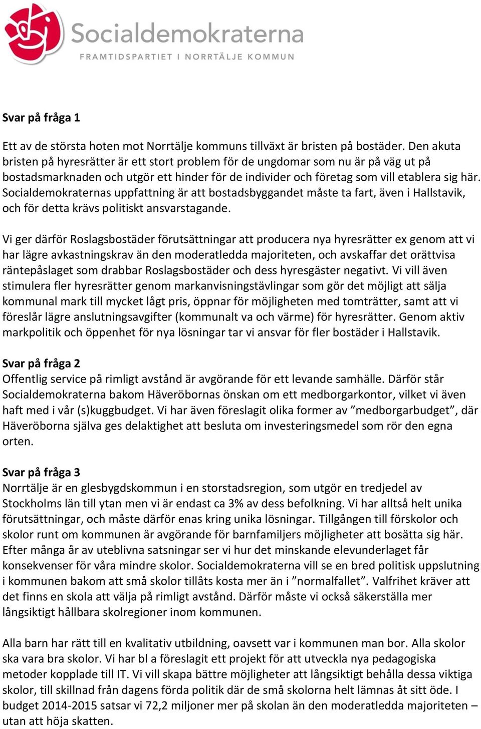 Socialdemokraternas uppfattning är att bostadsbyggandet måste ta fart, även i Hallstavik, och för detta krävs politiskt ansvarstagande.