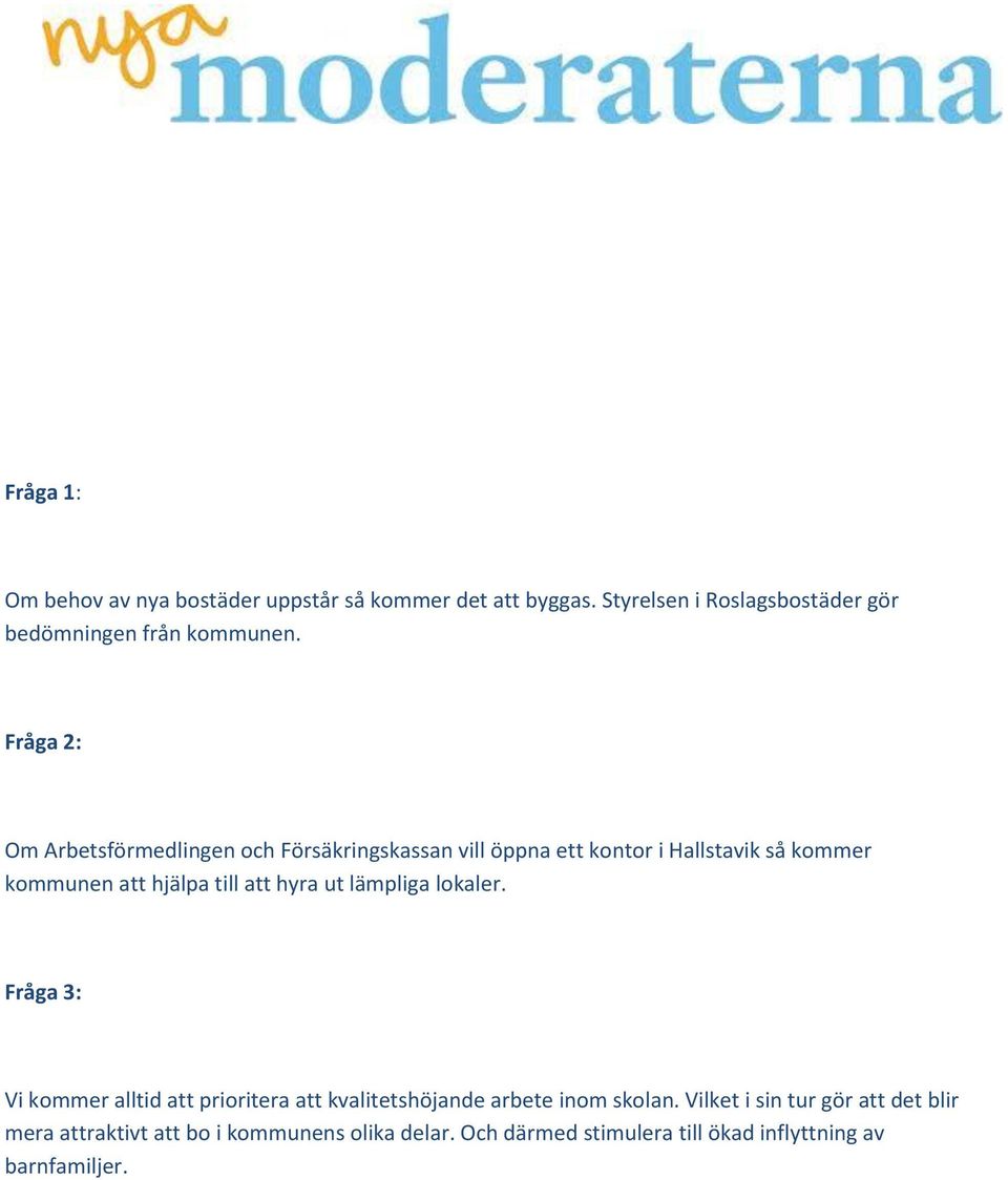 att hyra ut lämpliga lokaler. Fråga 3: Vi kommer alltid att prioritera att kvalitetshöjande arbete inom skolan.