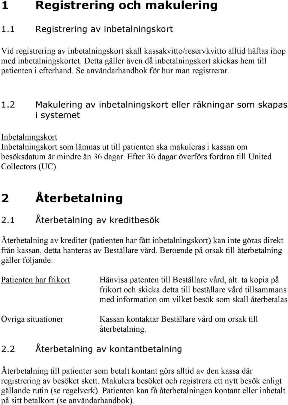 2 Makulering av inbetalningskort eller räkningar som skapas i systemet Inbetalningskort Inbetalningskort som lämnas ut till patienten ska makuleras i kassan om besöksdatum är mindre än 36 dagar.