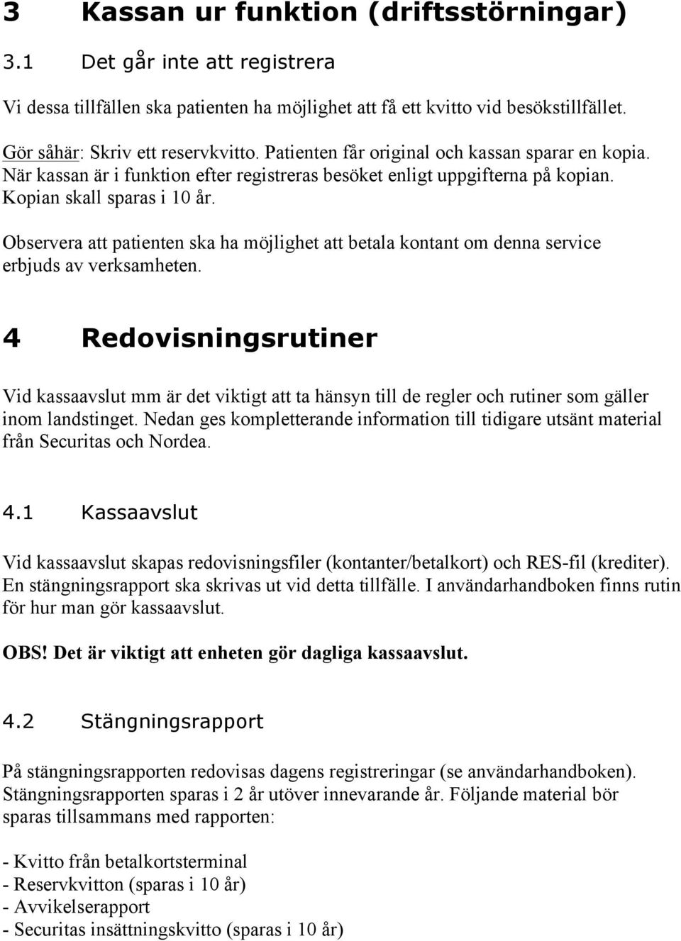 Observera att patienten ska ha möjlighet att betala kontant om denna service erbjuds av verksamheten.