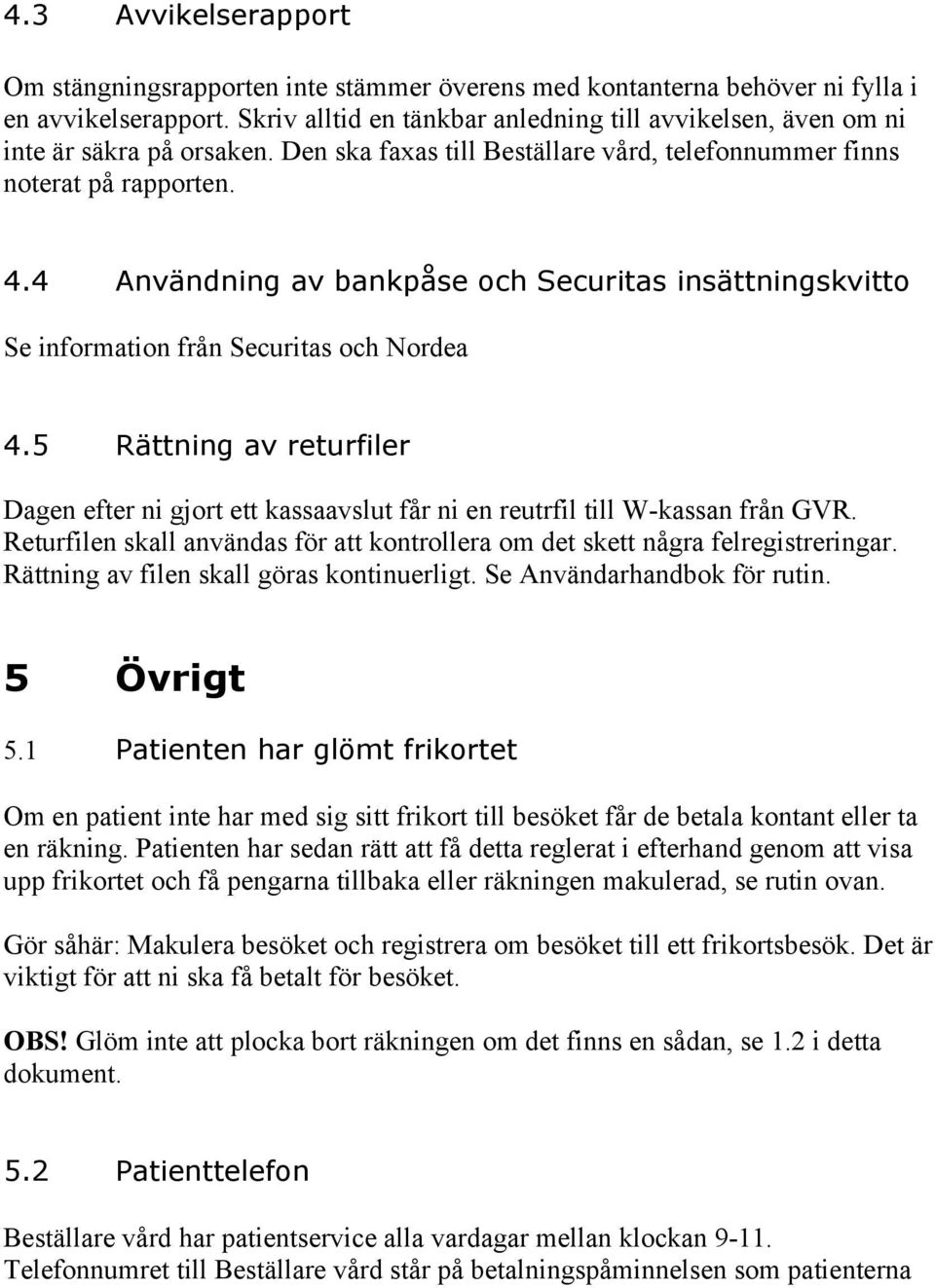 4 Användning av bankpåse och Securitas insättningskvitto Se information från Securitas och Nordea 4.