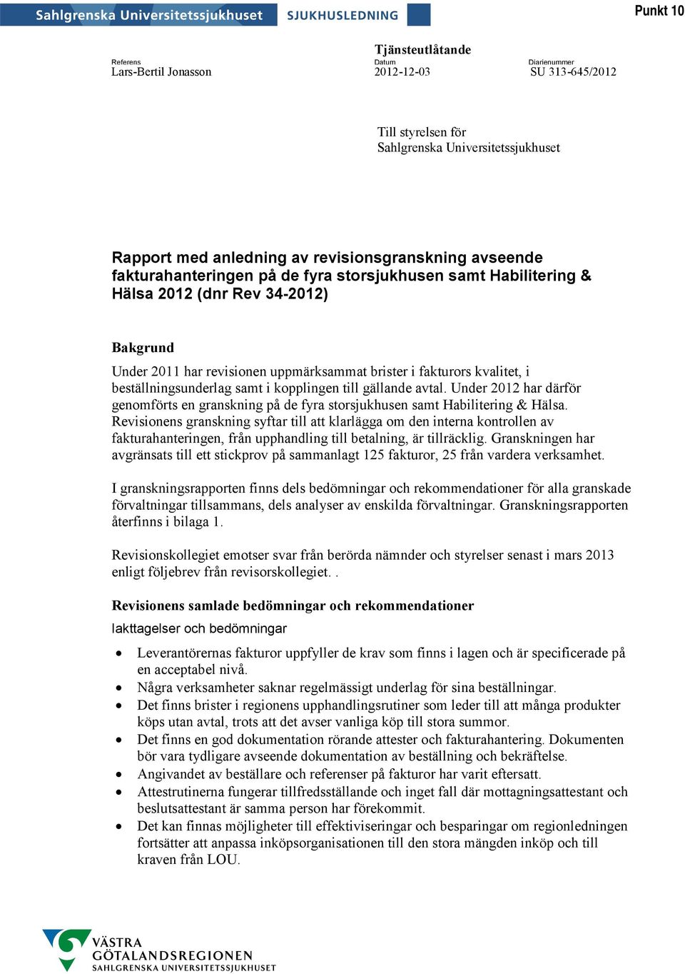 beställningsunderlag samt i kopplingen till gällande avtal. Under 2012 har därför genomförts en granskning på de fyra storsjukhusen samt Habilitering & Hälsa.