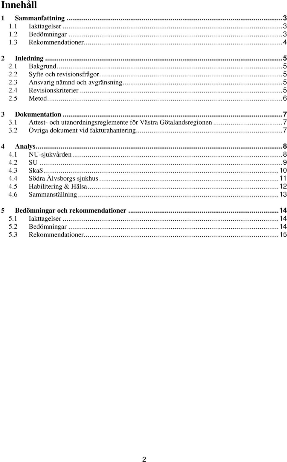 1 Attest- och utanordningsreglemente för Västra Götalandsregionen...7 3.2 Övriga dokument vid fakturahantering...7 4 Analys...8 4.1 NU-sjukvården...8 4.2 SU.