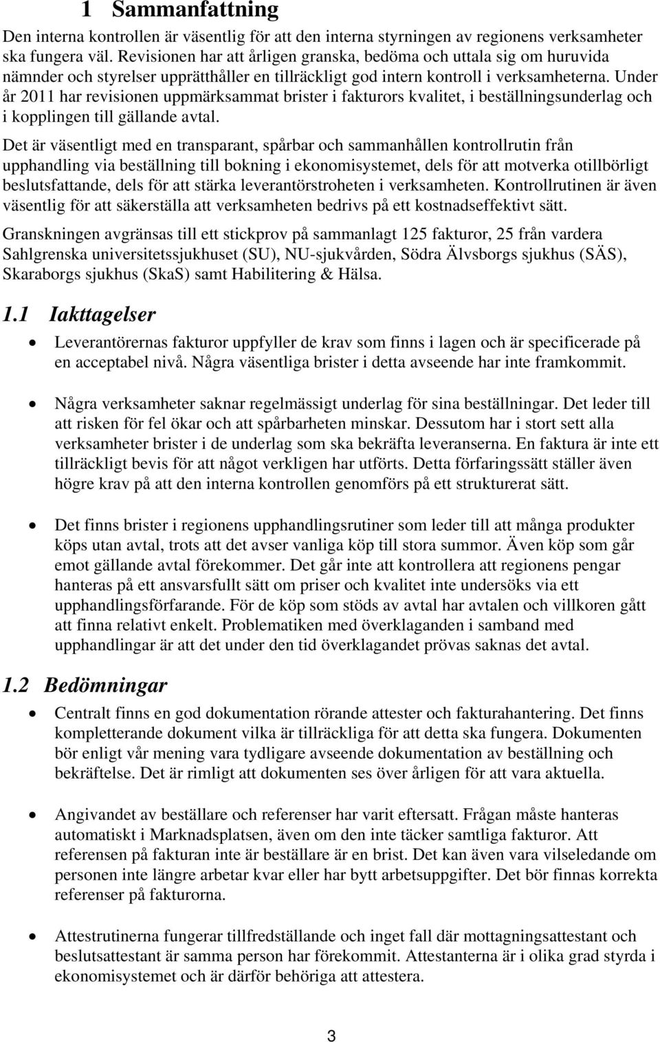 Under år 2011 har revisionen uppmärksammat brister i fakturors kvalitet, i beställningsunderlag och i kopplingen till gällande avtal.