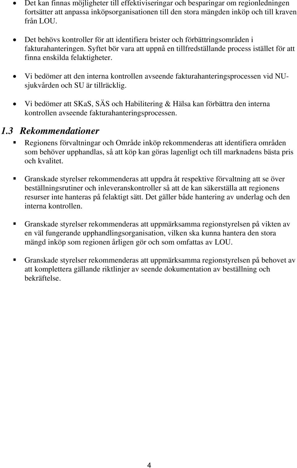 Vi bedömer att den interna kontrollen avseende fakturahanteringsprocessen vid NUsjukvården och SU är tillräcklig.