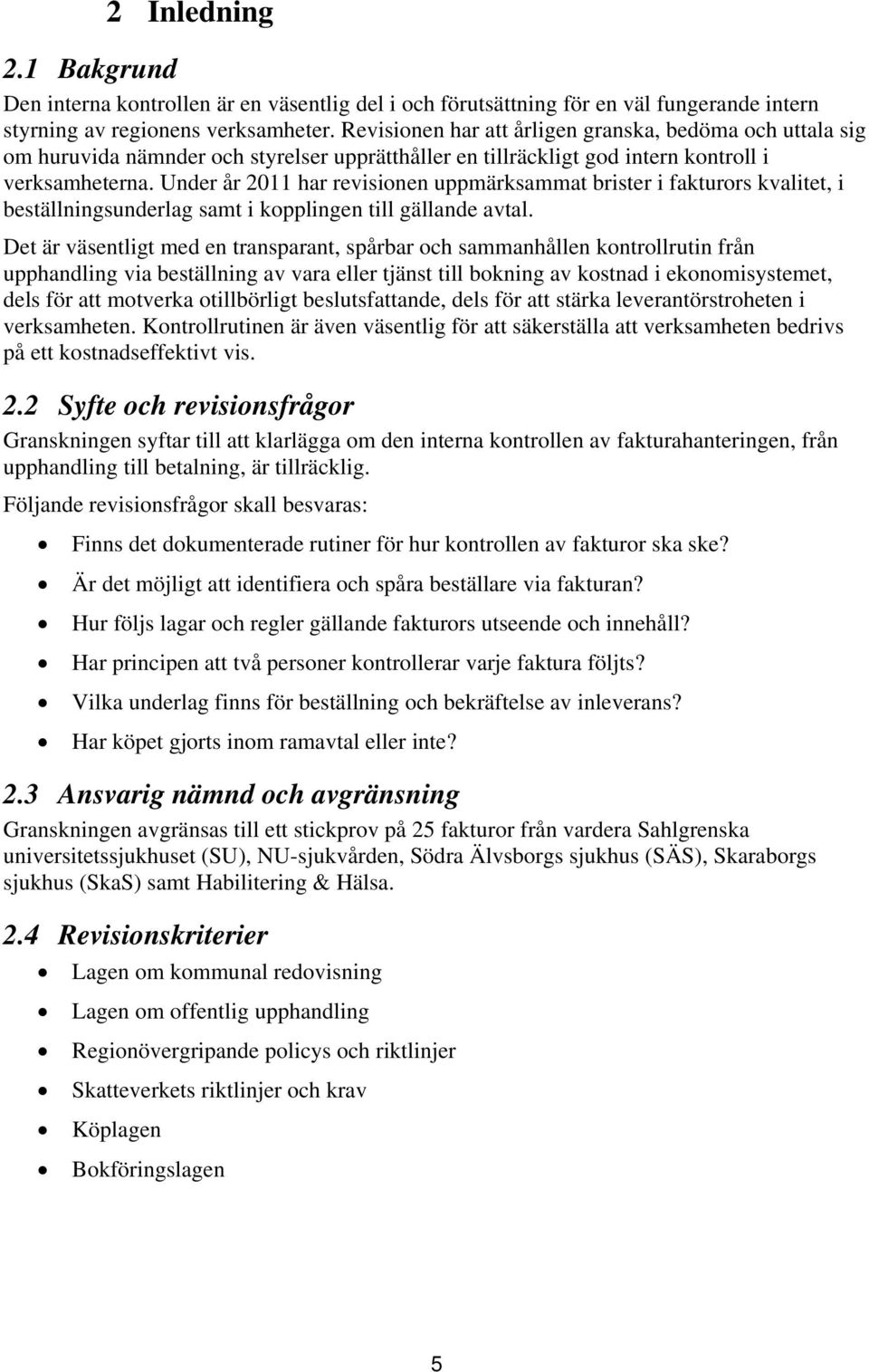 Under år 2011 har revisionen uppmärksammat brister i fakturors kvalitet, i beställningsunderlag samt i kopplingen till gällande avtal.