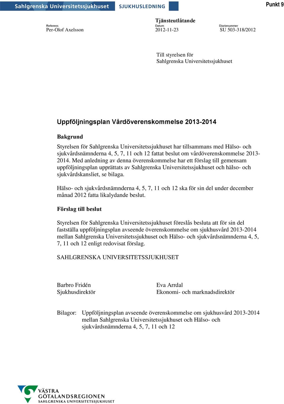 Med anledning av denna överenskommelse har ett förslag till gemensam uppföljningsplan upprättats av Sahlgrenska Universitetssjukhuset och hälso- och sjukvårdskansliet, se bilaga.