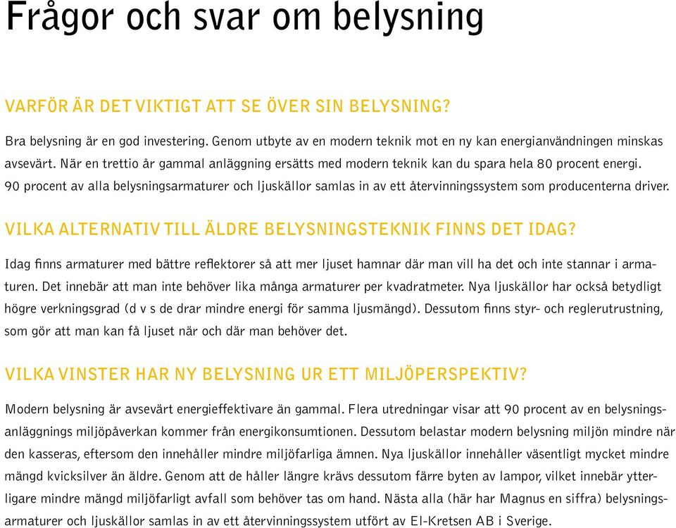 90 procent av alla belysningsarmaturer och ljuskällor samlas in av ett återvinningssystem som producenterna driver. Vilka alternativ till äldre belysningsteknik finns det idag?