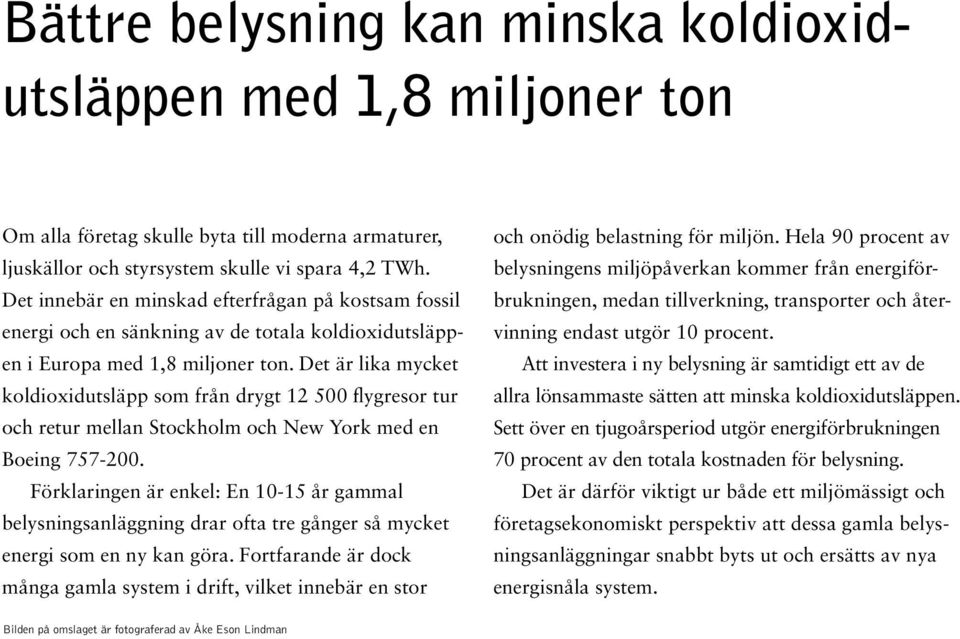 Det är lika mycket koldioxidutsläpp som från drygt 12 500 flygresor tur och retur mellan Stockholm och New York med en Boeing 757-200.