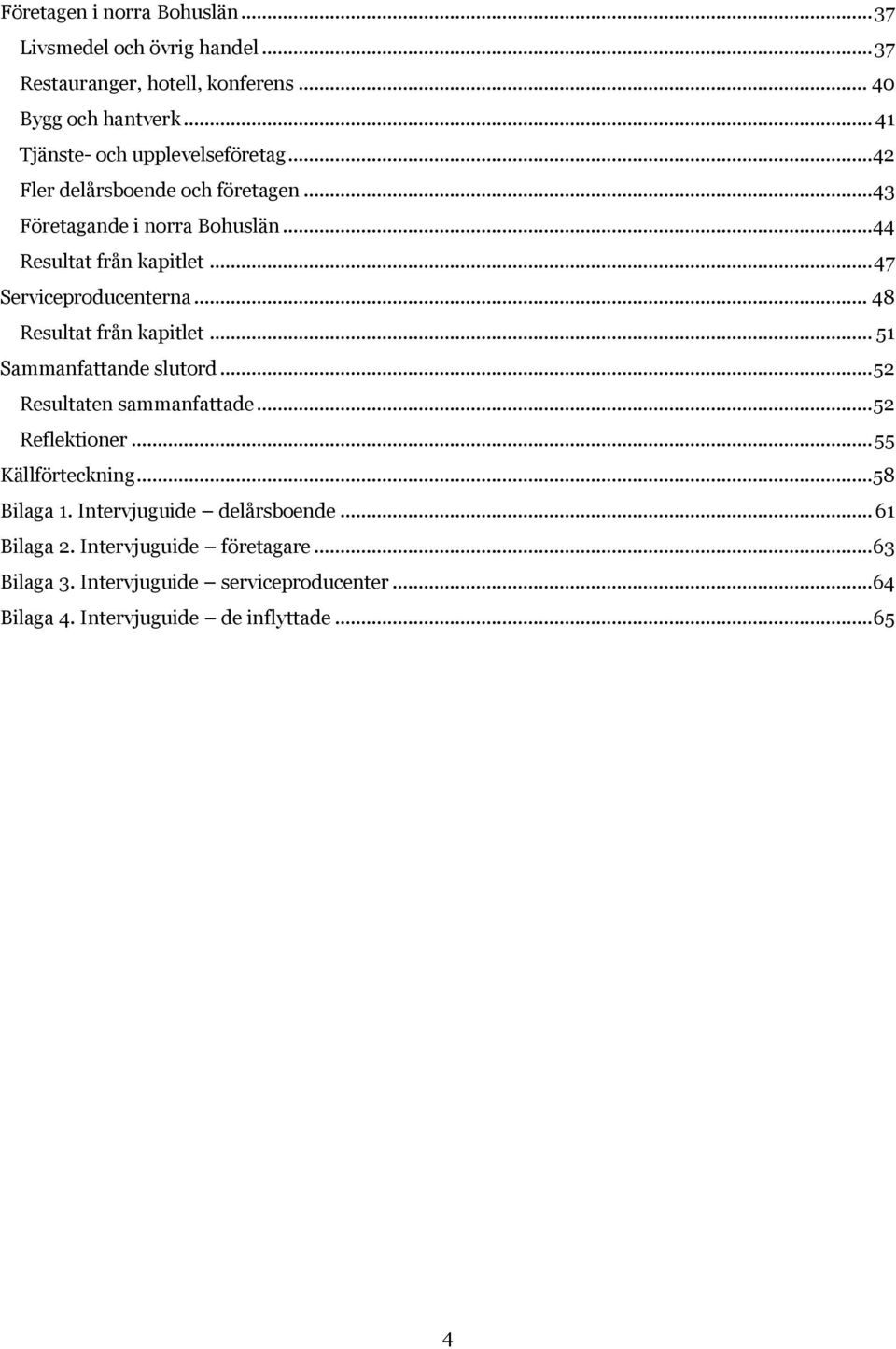 .. 47 Serviceproducenterna... 48 Resultat från kapitlet... 51 Sammanfattande slutord... 52 Resultaten sammanfattade... 52 Reflektioner.