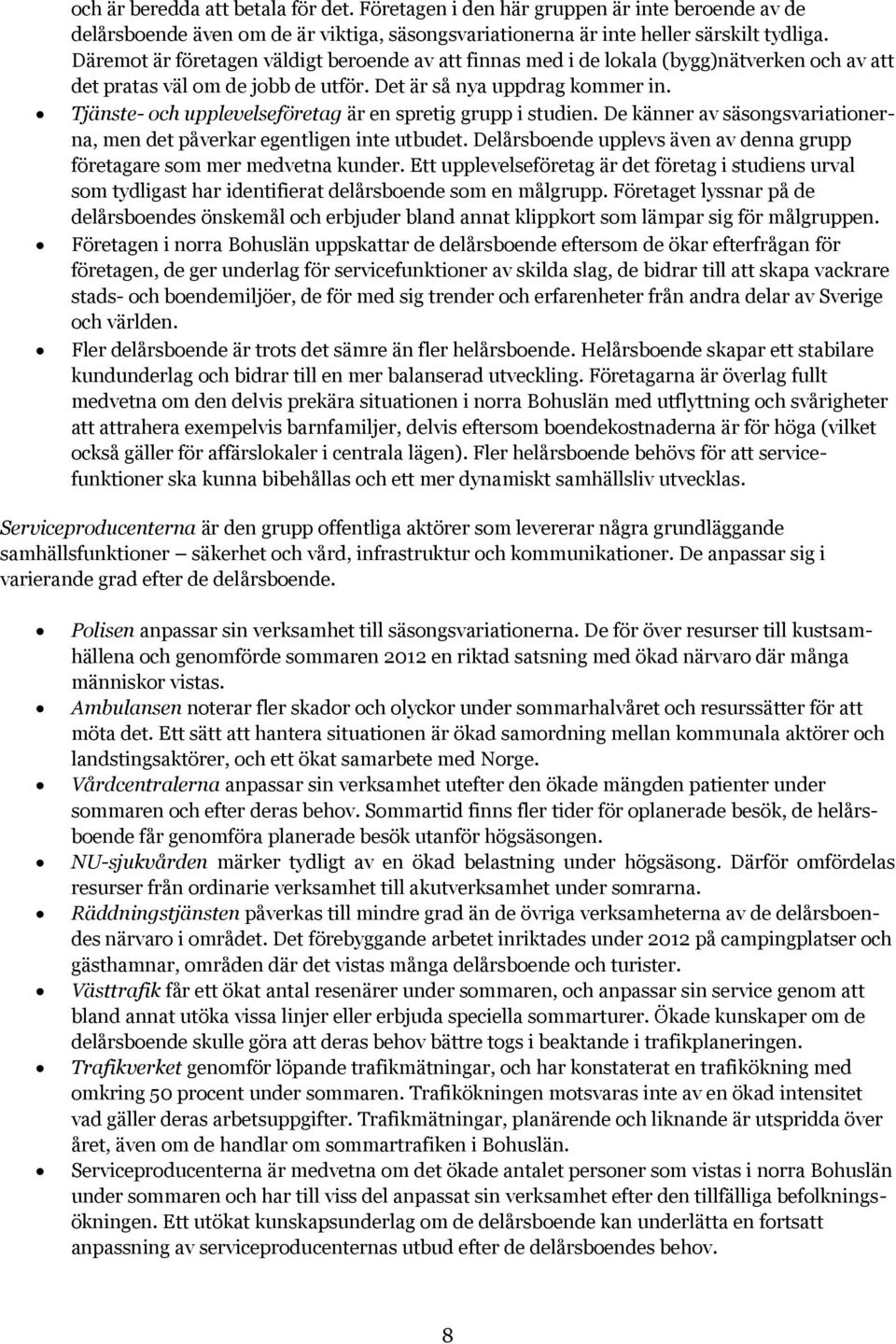 Tjänste- och upplevelseföretag är en spretig grupp i studien. De känner av säsongsvariationerna, men det påverkar egentligen inte utbudet.