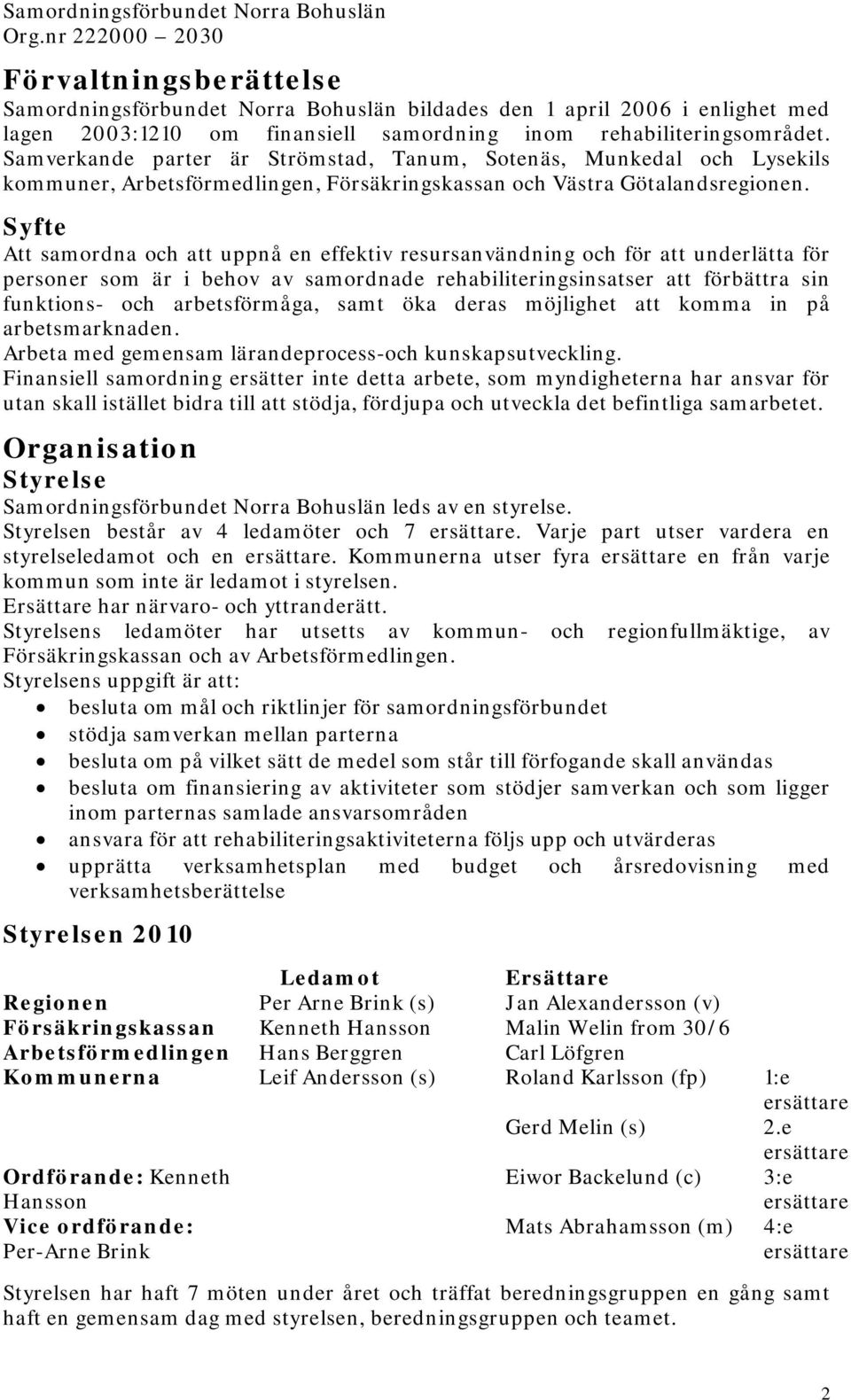 Syfte Att samordna och att uppnå en effektiv resursanvändning och för att underlätta för personer som är i behov av samordnade rehabiliteringsinsatser att förbättra sin funktions- och arbetsförmåga,