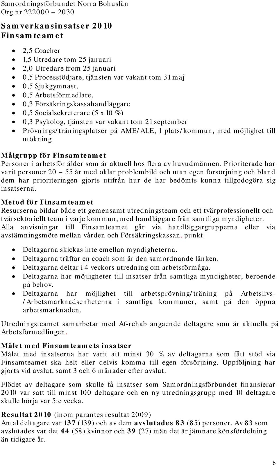 möjlighet till utökning Målgrupp för Finsamteamet Personer i arbetsför ålder som är aktuell hos flera av huvudmännen.