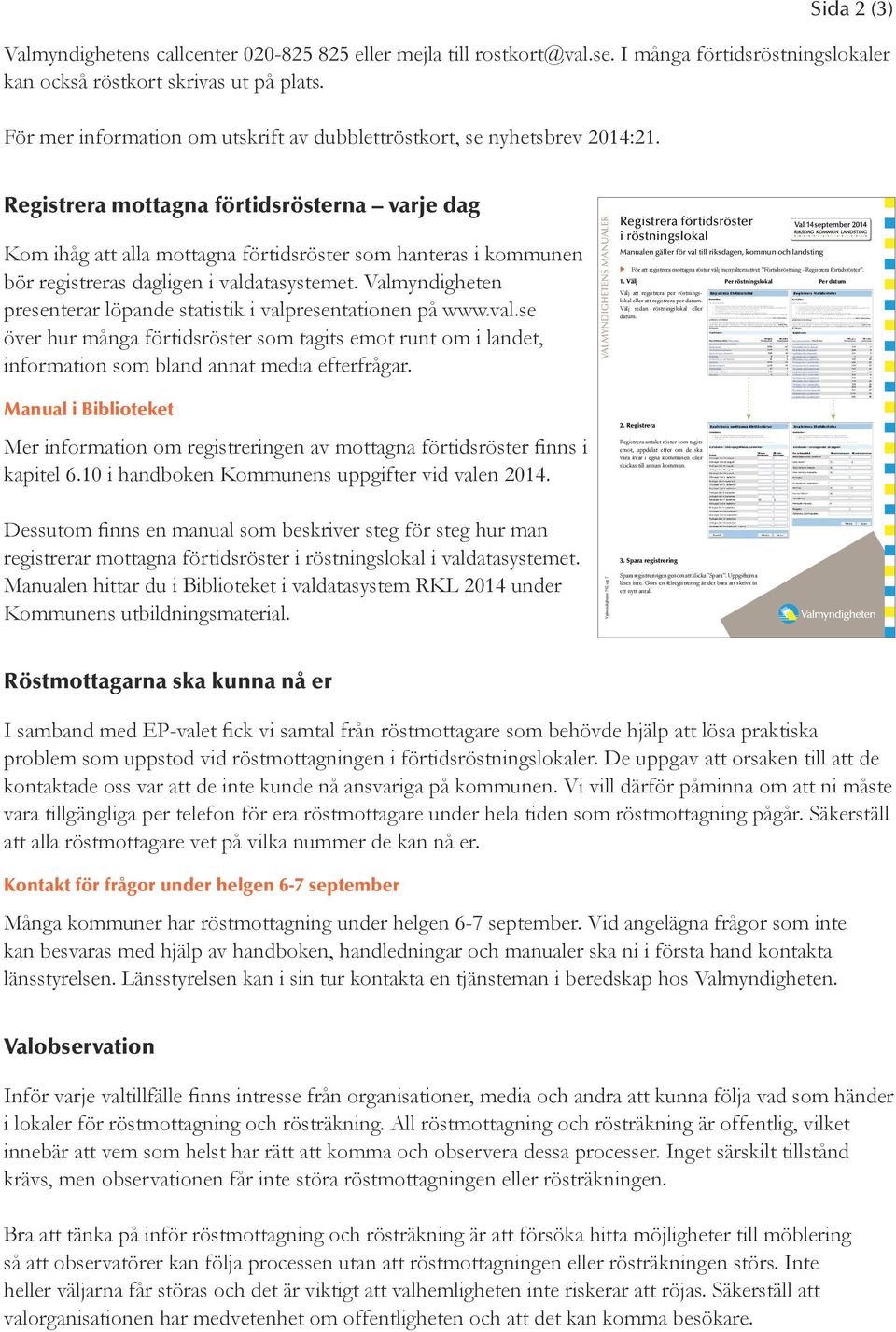 Registrera mottagna förtidsrösterna varje dag Kom ihåg att alla mottagna förtidsröster som hanteras i kommunen bör registreras dagligen i valdatasystemet.