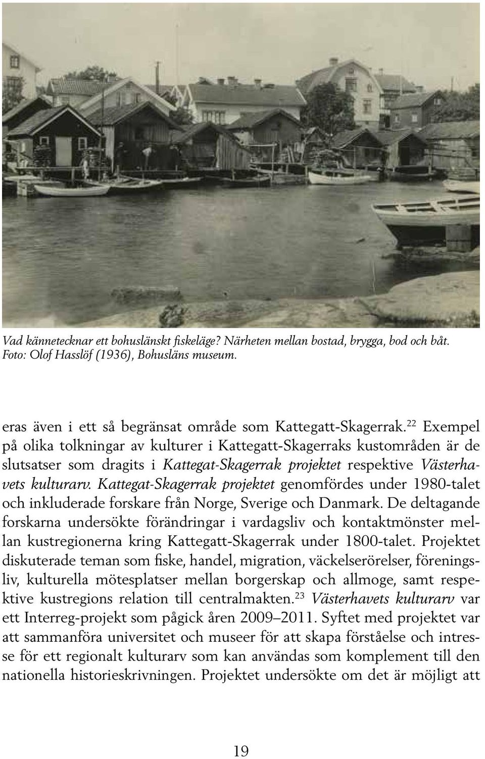 Kattegat-Skagerrak projektet genomfördes under 1980-talet och inkluderade forskare från Norge, Sverige och Danmark.