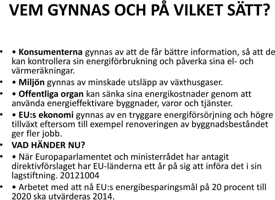 EU:s ekonomi gynnas av en tryggare energiförsörjning och högre tillväxt eftersom till exempel renoveringen av byggnadsbeståndet ger fler jobb. VAD HÄNDER NU?