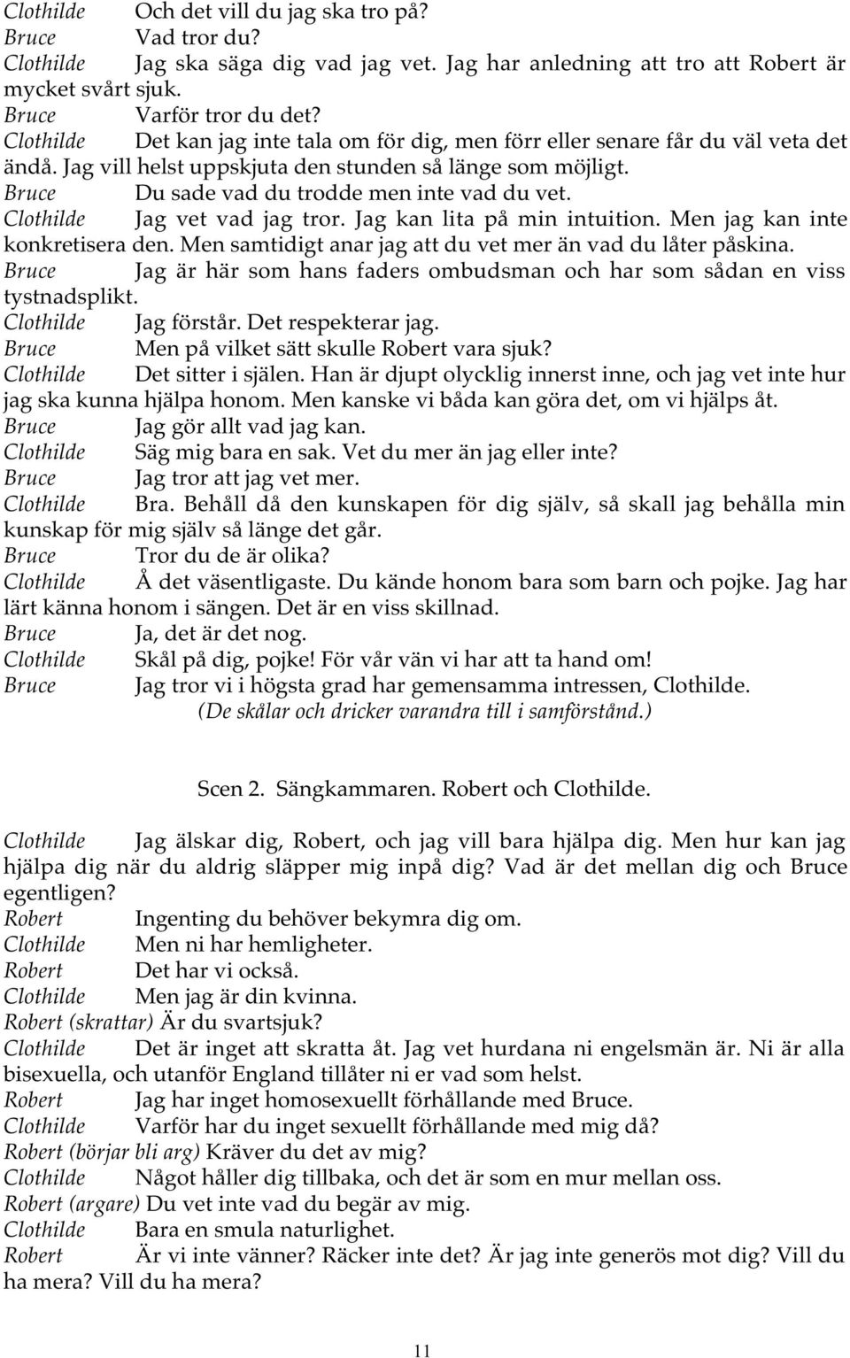 Clothilde Jag vet vad jag tror. Jag kan lita på min intuition. Men jag kan inte konkretisera den. Men samtidigt anar jag att du vet mer än vad du låter påskina.