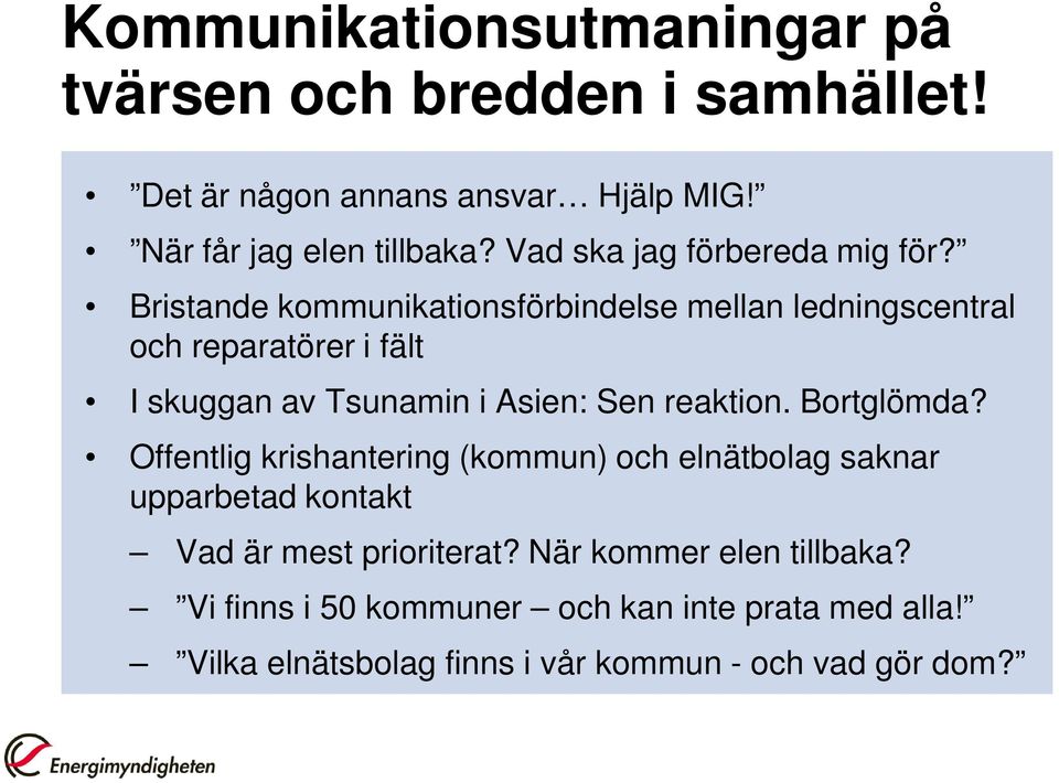 Bristande kommunikationsförbindelse mellan ledningscentral och reparatörer i fält I skuggan av Tsunamin i Asien: Sen reaktion.