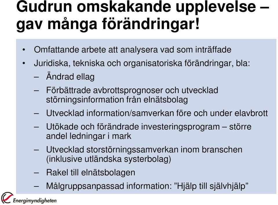 avbrottsprognoser och utvecklad störningsinformation från elnätsbolag Utvecklad information/samverkan före och under elavbrott Utökade