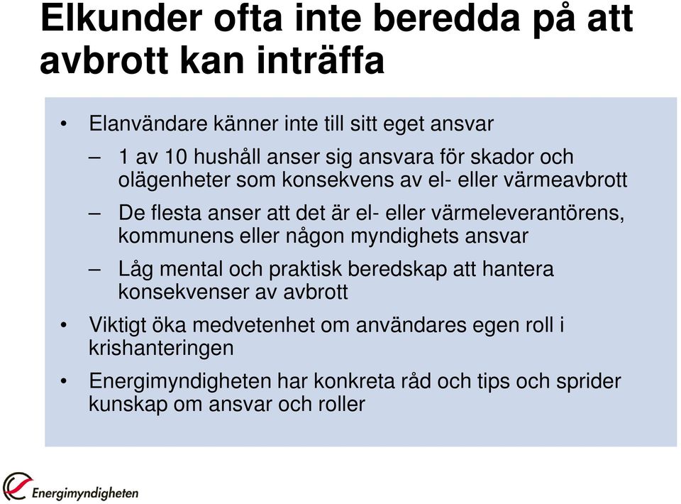 värmeleverantörens, kommunens eller någon myndighets ansvar Låg mental och praktisk beredskap att hantera konsekvenser av avbrott