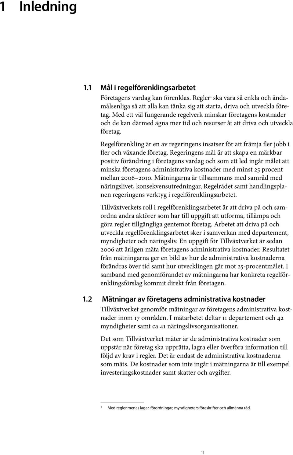 Regelförenkling är en av regeringens insatser för att främja fler jobb i fler och växande företag.