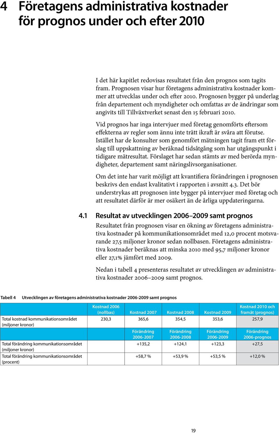 Prognosen bygger på underlag från departement och myndigheter och omfattas av de ändringar som angivits till Tillväxtverket senast den 15 februari 2010.