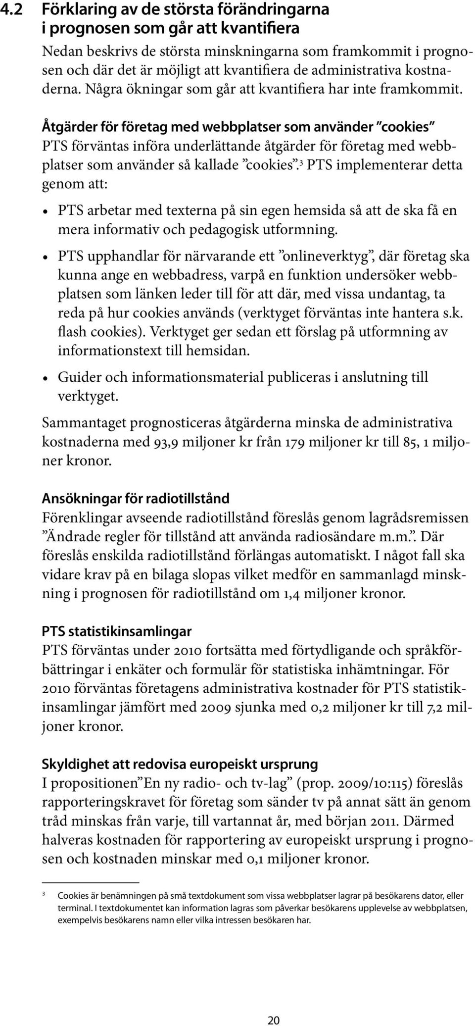 Åtgärder för företag med webbplatser som använder cookies PTS förväntas införa underlättande åtgärder för företag med webbplatser som använder så kallade cookies.