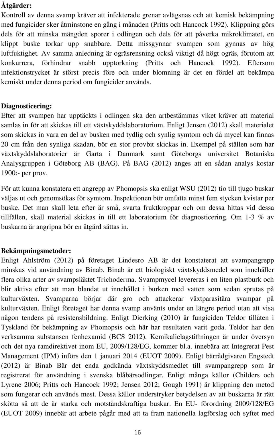 Av samma anledning är ogräsrensning också viktigt då högt ogräs, förutom att konkurrera, förhindrar snabb upptorkning (Pritts och Hancock 1992).