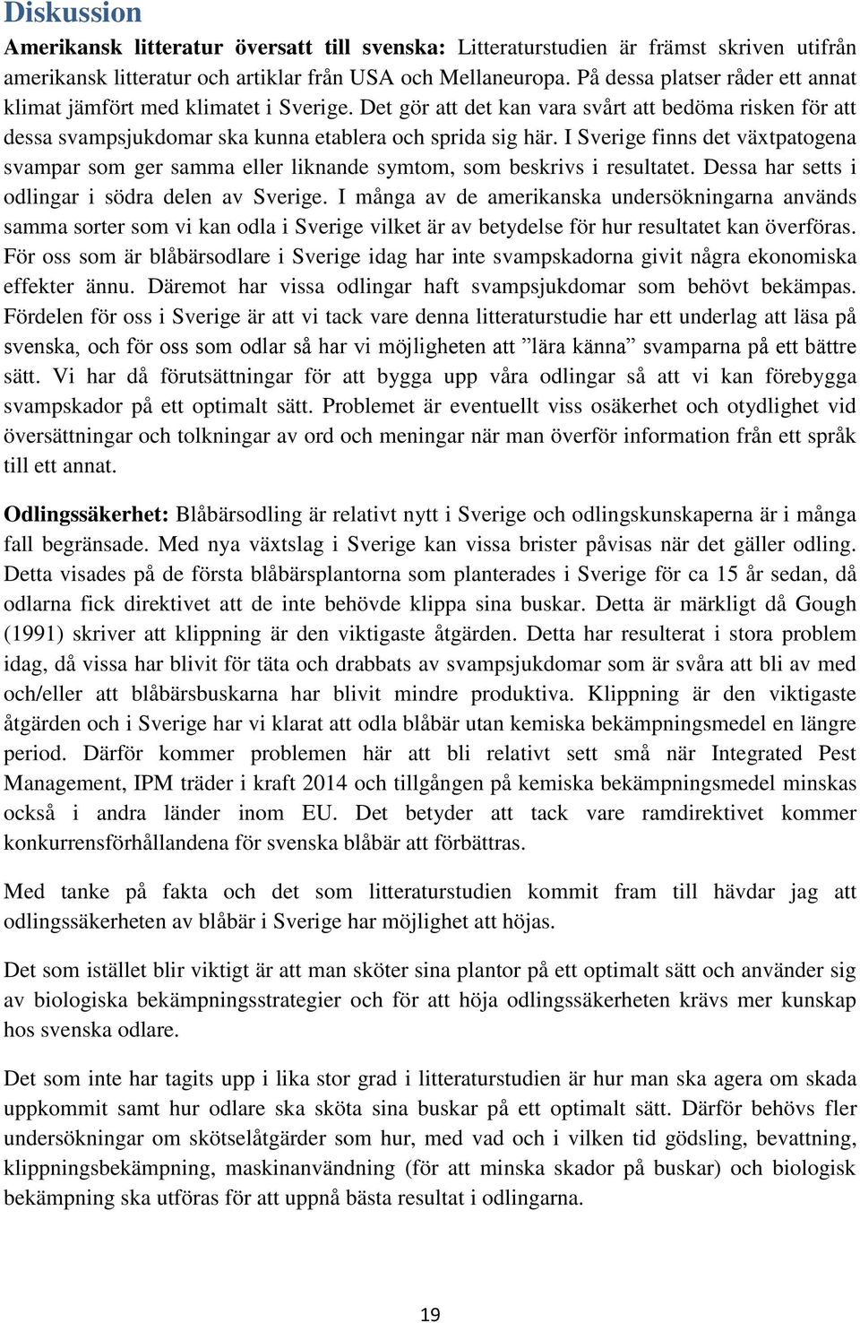 I Sverige finns det växtpatogena svampar som ger samma eller liknande symtom, som beskrivs i resultatet. Dessa har setts i odlingar i södra delen av Sverige.