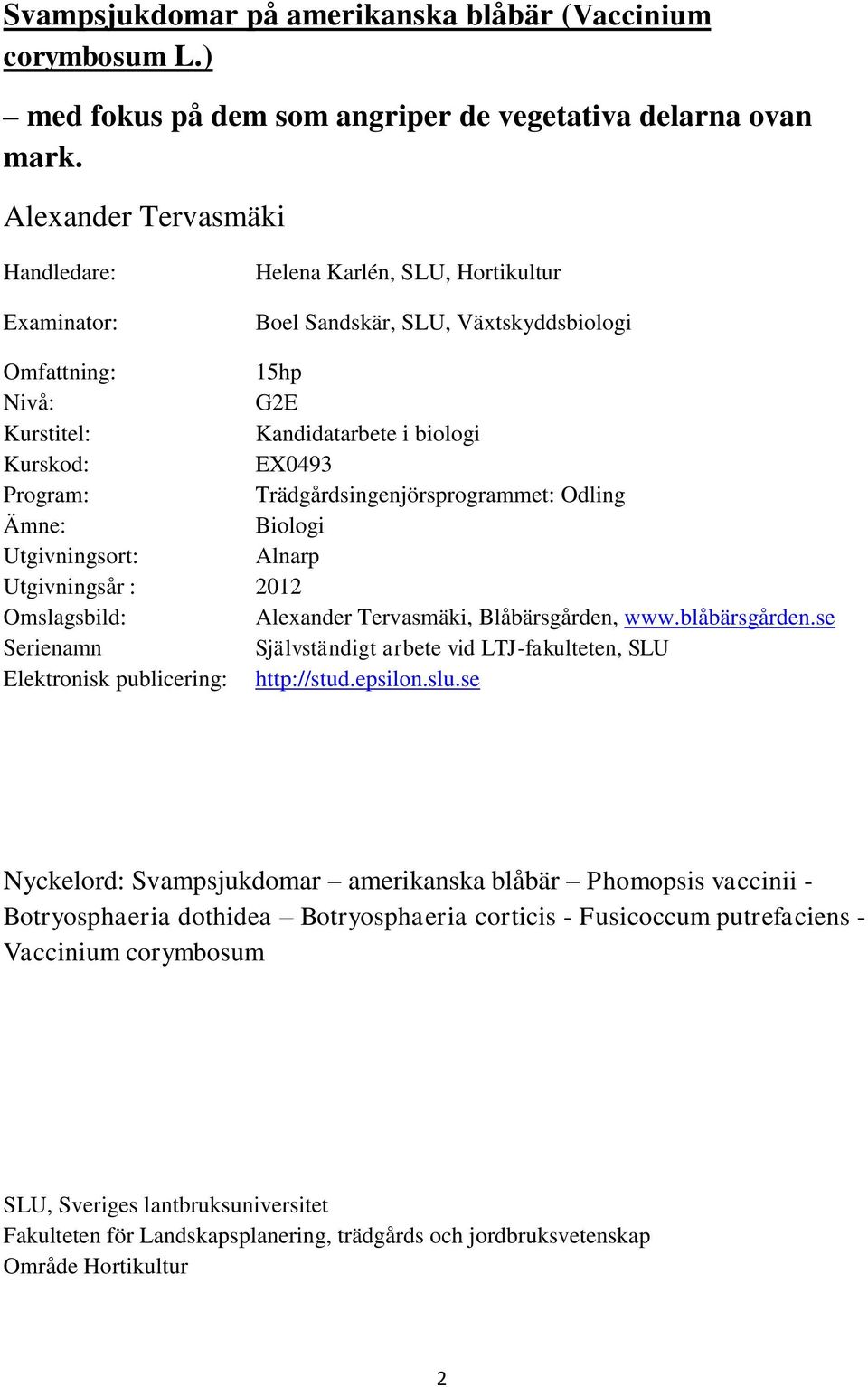 Program: Trädgårdsingenjörsprogrammet: Odling Ämne: Biologi Utgivningsort: Alnarp Utgivningsår : 2012 Omslagsbild: Alexander Tervasmäki, Blåbärsgården, www.blåbärsgården.