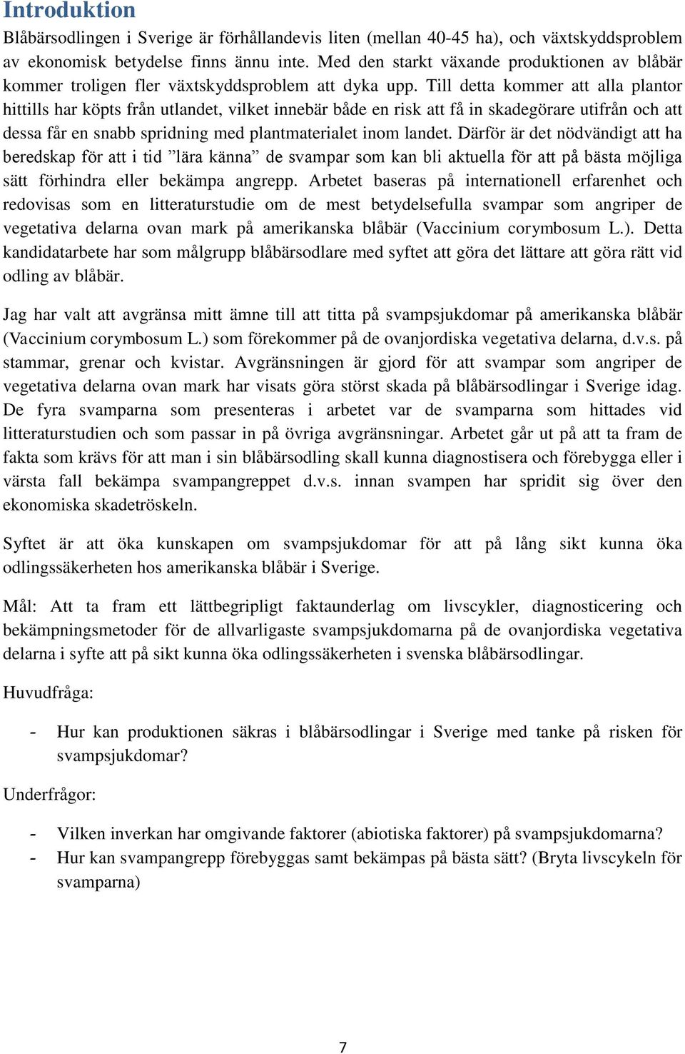 Till detta kommer att alla plantor hittills har köpts från utlandet, vilket innebär både en risk att få in skadegörare utifrån och att dessa får en snabb spridning med plantmaterialet inom landet.