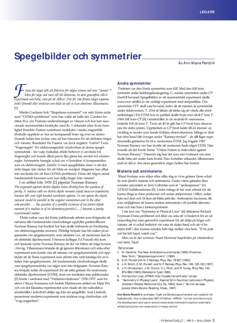 observera tillsammans. [1] Martin Gardners bok Skapelsens symmetri var mitt första möte med OZMA-problemet som han valde att kalla det. Gardner berättar bl.a. om Pasteurs undersökningar av vinsyra och hur han associerade asymmetriska molekyler med liv.