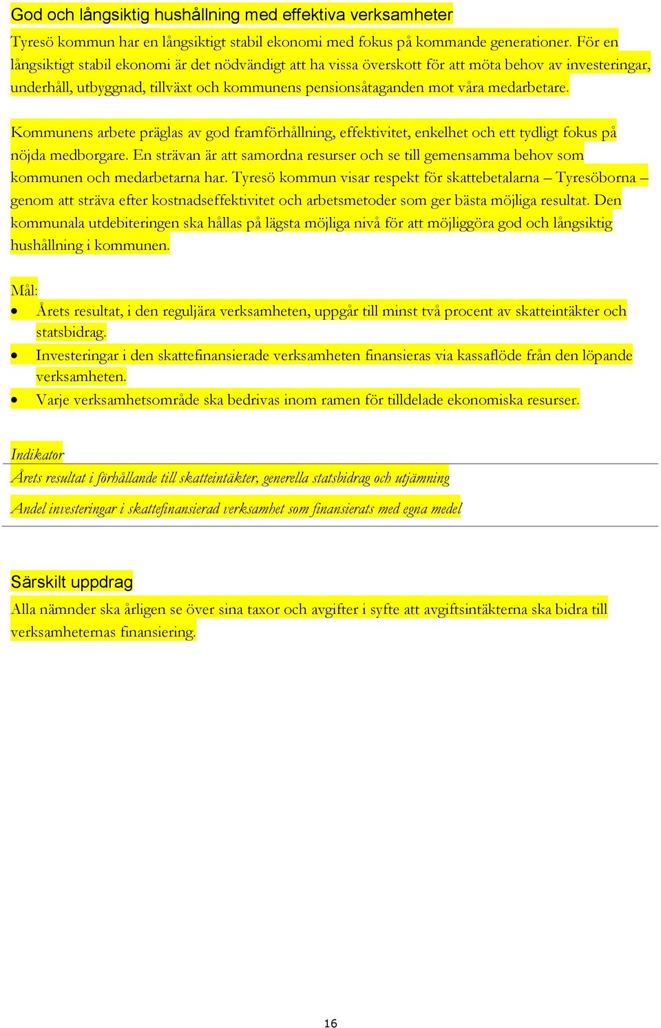 Kommunens arbete präglas av god framförhållning, effektivitet, enkelhet och ett tydligt fokus på nöjda medborgare.