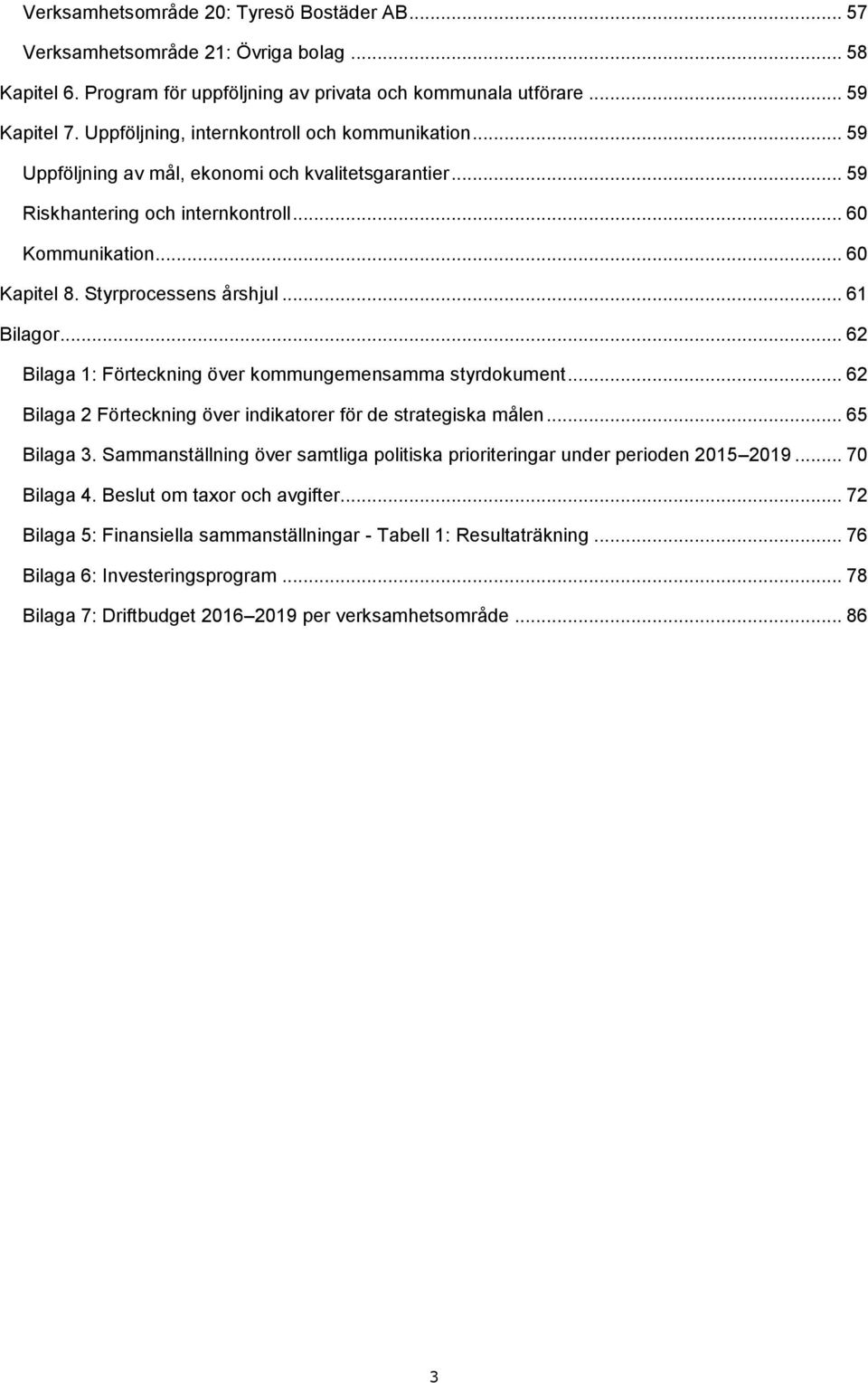 Styrprocessens årshjul... 61 Bilagor... 62 Bilaga 1: Förteckning över kommungemensamma styrdokument... 62 Bilaga 2 Förteckning över indikatorer för de strategiska målen... 65 Bilaga 3.