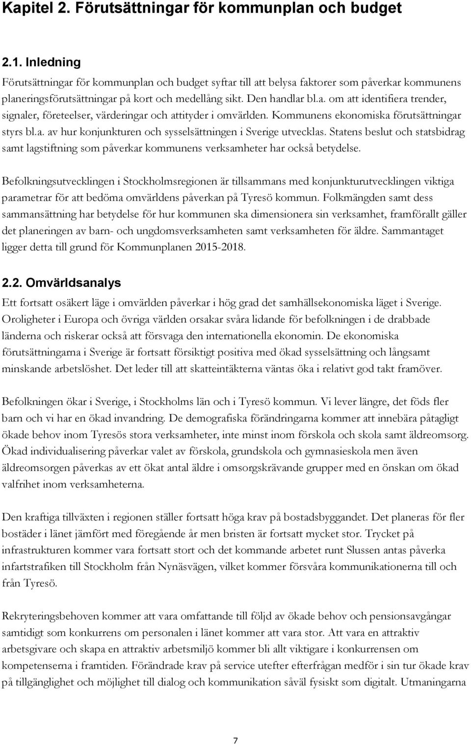 Kommunens ekonomiska förutsättningar styrs bl.a. av hur konjunkturen och sysselsättningen i Sverige utvecklas.